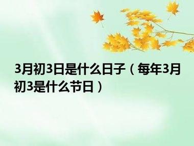 3月初3日是什么日子(每年3月初3是什么节日)-万思特网