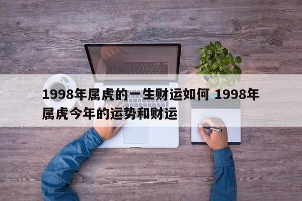 1998年属虎的一生财运如何 1998年属虎今年的运势和财运